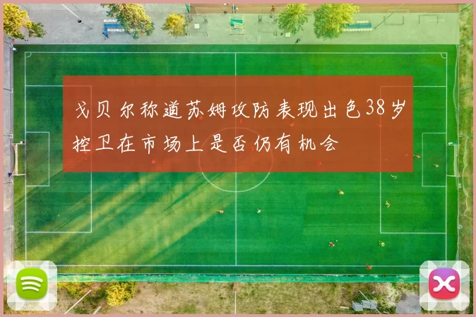 戈贝尔称道苏姆攻防表现出色38岁控卫在市场上是否仍有机会