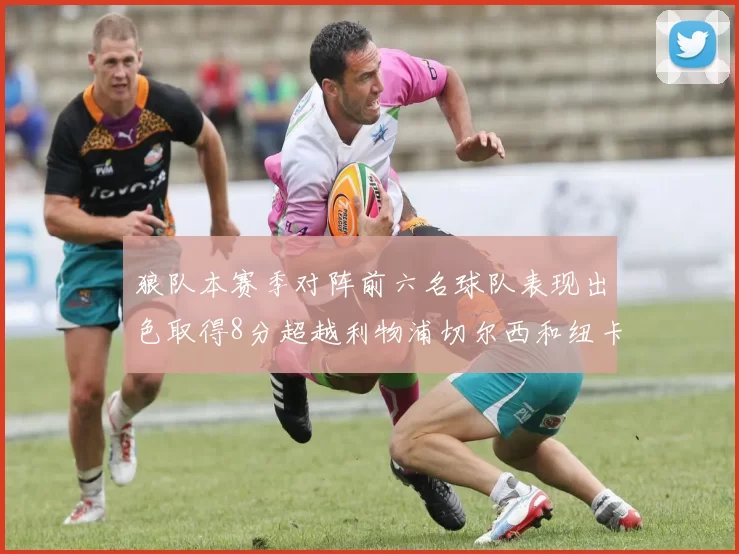 狼队本赛季对阵前六名球队表现出色取得8分超越利物浦切尔西和纽卡