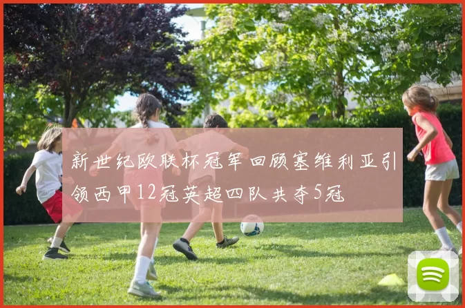 新世纪欧联杯冠军回顾塞维利亚引领西甲12冠英超四队共夺5冠